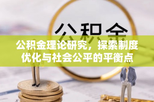 孟津公积金理论研究，探索制度优化与社会公平的平衡点