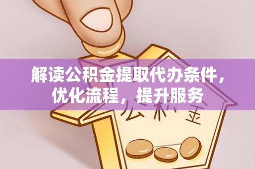 孟津解读公积金提取代办条件，优化流程，提升服务