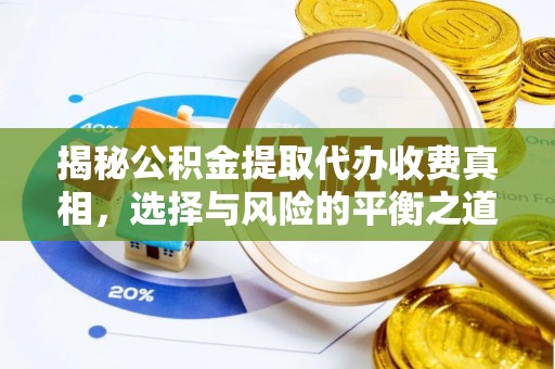 孟津揭秘公积金提取代办收费真相，选择与风险的平衡之道