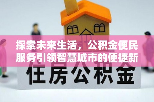 孟津探索未来生活，公积金便民服务引领智慧城市的便捷新体验