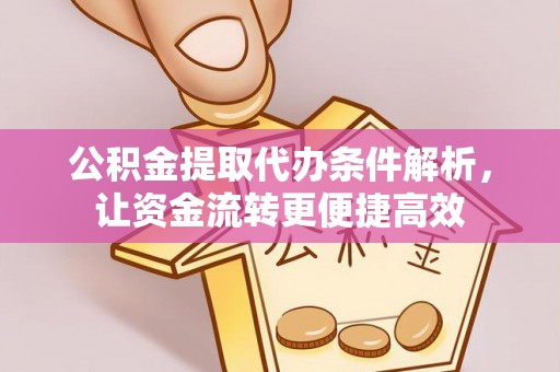 孟津公积金提取代办条件解析，让资金流转更便捷高效