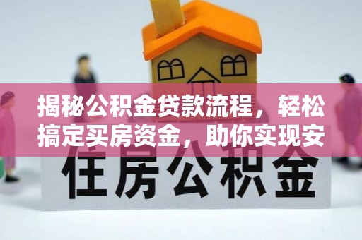 孟津揭秘公积金贷款流程，轻松搞定买房资金，助你实现安居梦想