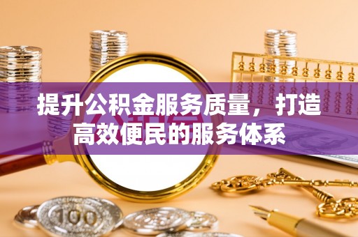 孟津提升公积金服务质量，打造高效便民的服务体系