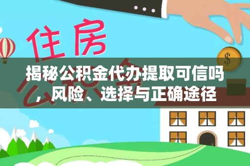 孟津揭秘公积金代办提取可信吗，风险、选择与正确途径