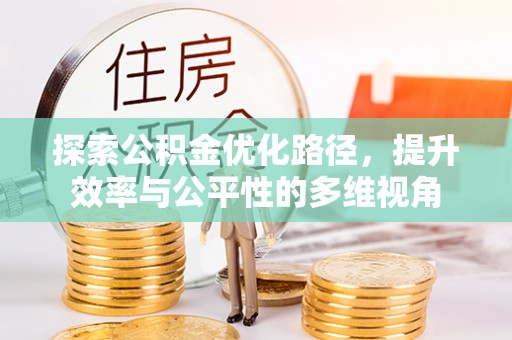 孟津探索公积金优化路径，提升效率与公平性的多维视角