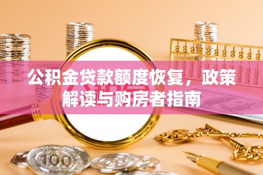 孟津公积金贷款额度恢复，政策解读与购房者指南