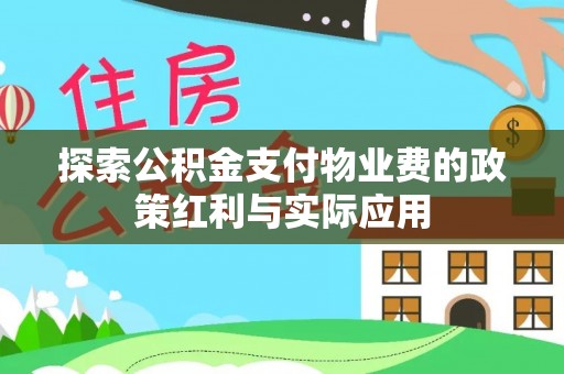孟津探索公积金支付物业费的政策红利与实际应用
