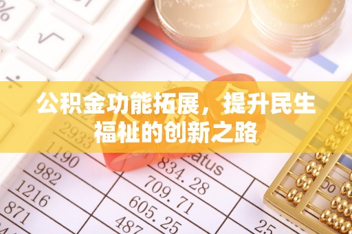 孟津公积金功能拓展，提升民生福祉的创新之路