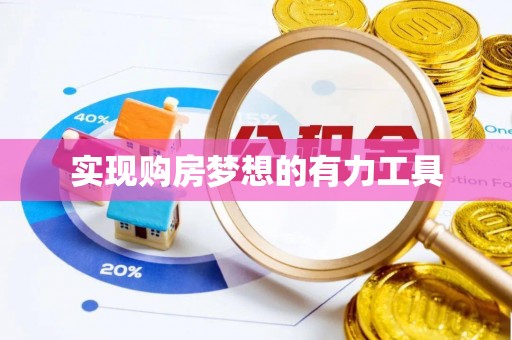 孟津实现购房梦想的有力工具