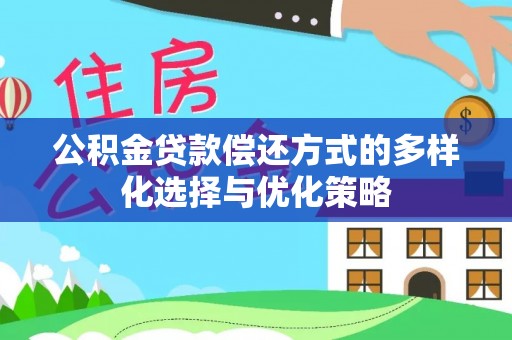 孟津公积金贷款偿还方式的多样化选择与优化策略