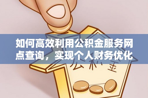 孟津如何高效利用公积金服务网点查询，实现个人财务优化