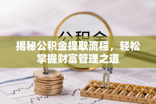 孟津揭秘公积金提取流程，轻松掌握财富管理之道