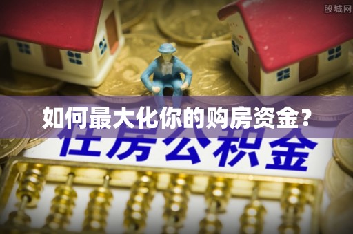 孟津如何最大化你的购房资金？