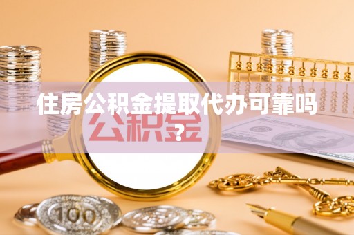 孟津住房公积金提取代办可靠吗？
