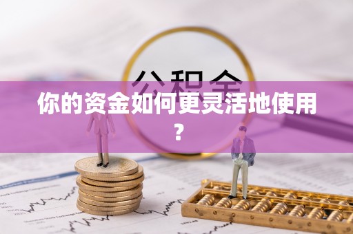 孟津你的资金如何更灵活地使用？