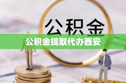 孟津公积金提取代办西安