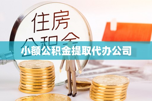 孟津小额公积金提取代办公司
