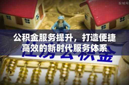 孟津公积金服务提升，打造便捷高效的新时代服务体系