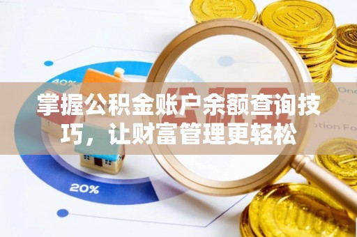 孟津掌握公积金账户余额查询技巧，让财富管理更轻松