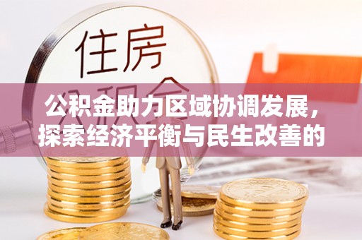 孟津公积金助力区域协调发展，探索经济平衡与民生改善的新路径
