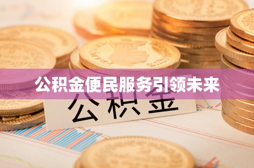 孟津公积金便民服务引领未来