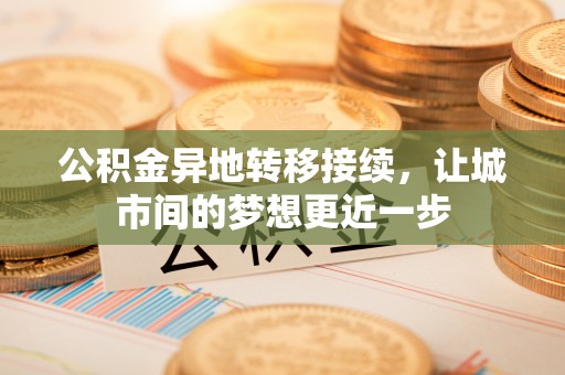 孟津公积金异地转移接续，让城市间的梦想更近一步