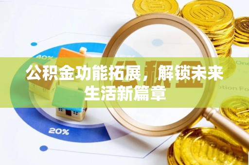 孟津公积金功能拓展，解锁未来生活新篇章