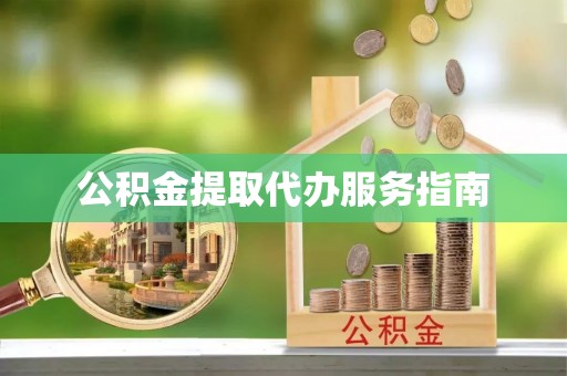孟津公积金提取代办服务指南