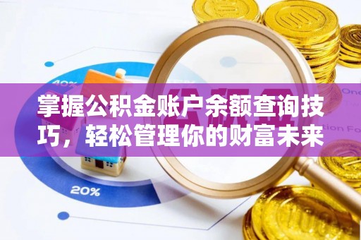 孟津掌握公积金账户余额查询技巧，轻松管理你的财富未来