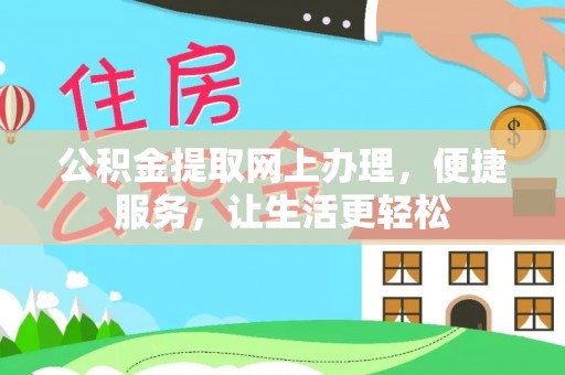 孟津公积金提取网上办理，便捷服务，让生活更轻松