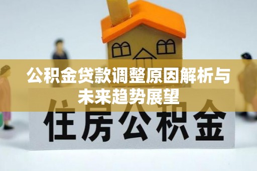 孟津公积金贷款调整原因解析与未来趋势展望