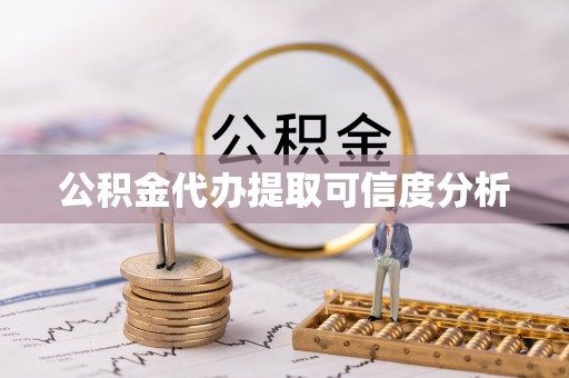 孟津公积金代办提取可信度分析