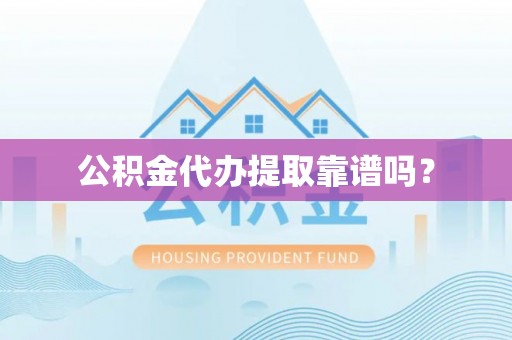 孟津公积金代办提取靠谱吗？